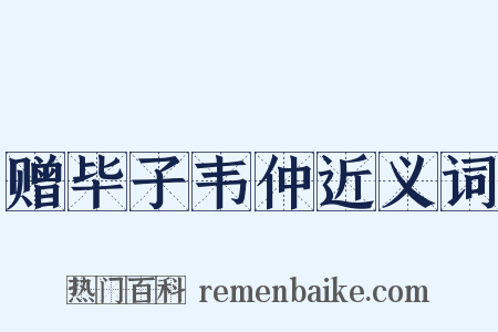 赠毕子韦仲近义词是什么意思的图片